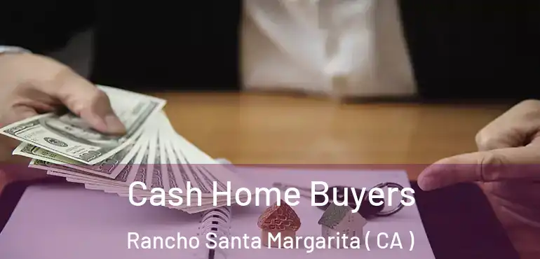  Cash Home Buyers Rancho Santa Margarita ( CA )