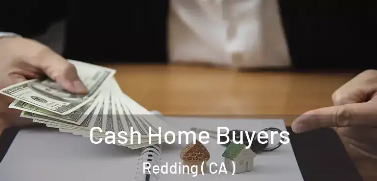  Cash Home Buyers Redding ( CA )