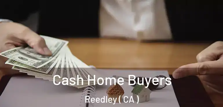  Cash Home Buyers Reedley ( CA )