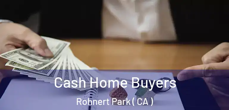 Cash Home Buyers Rohnert Park ( CA )