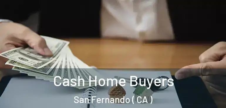 Cash Home Buyers San Fernando ( CA )