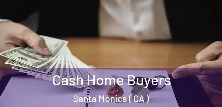 Cash Home Buyers Santa Monica ( CA )