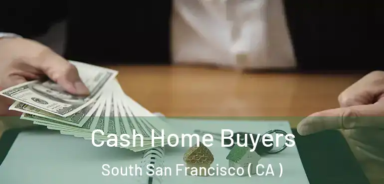 Cash Home Buyers South San Francisco ( CA )