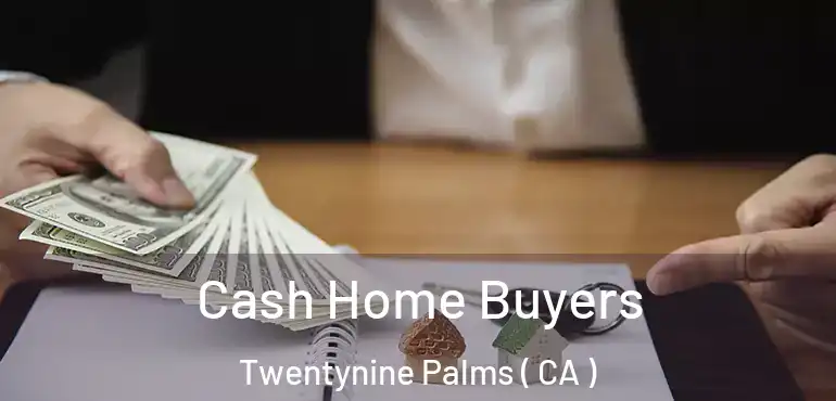 Cash Home Buyers Twentynine Palms ( CA )