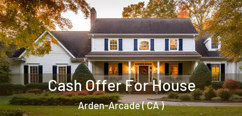  Cash Offer For House Arden-Arcade ( CA )