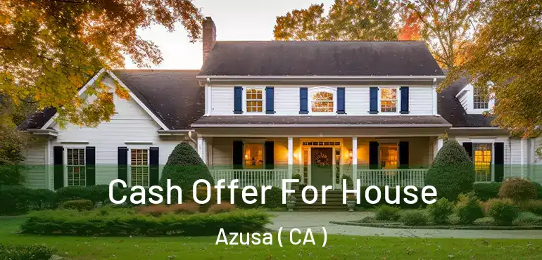  Cash Offer For House Azusa ( CA )