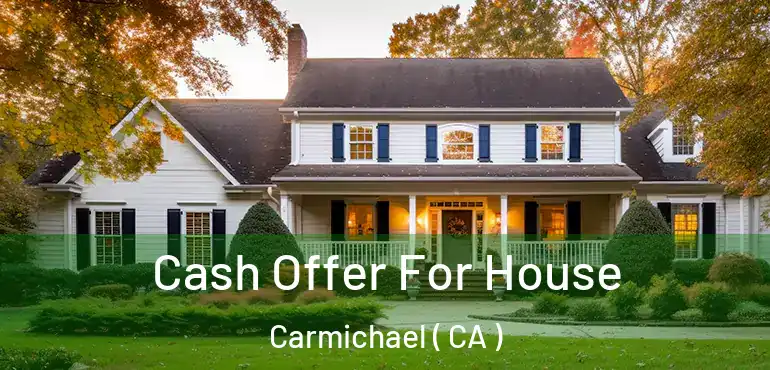  Cash Offer For House Carmichael ( CA )