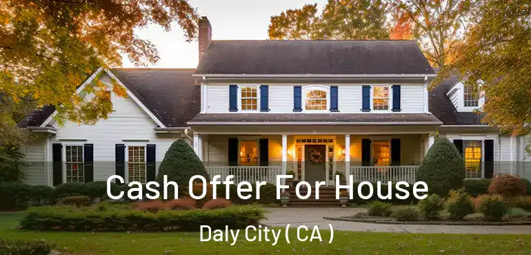 Cash Offer For House Daly City ( CA )