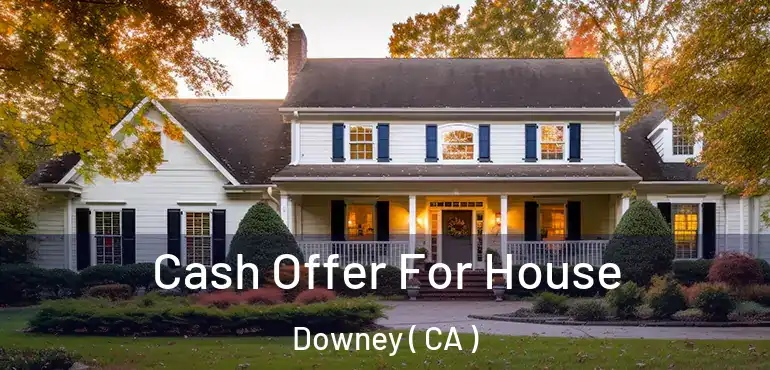  Cash Offer For House Downey ( CA )