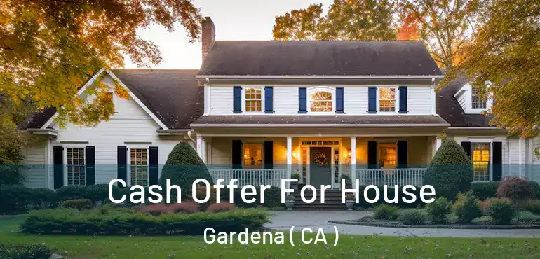 Cash Offer For House Gardena ( CA )