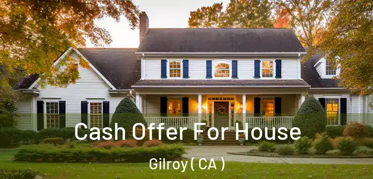  Cash Offer For House Gilroy ( CA )