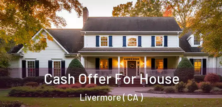 Cash Offer For House Livermore ( CA )