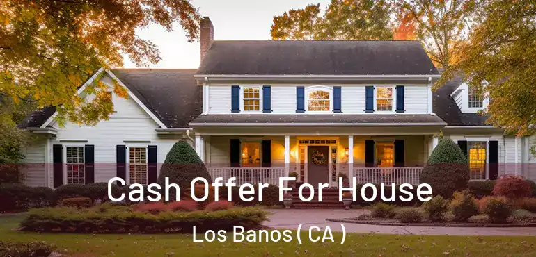  Cash Offer For House Los Banos ( CA )