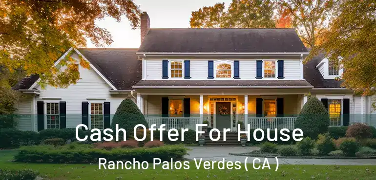 Cash Offer For House Rancho Palos Verdes ( CA )