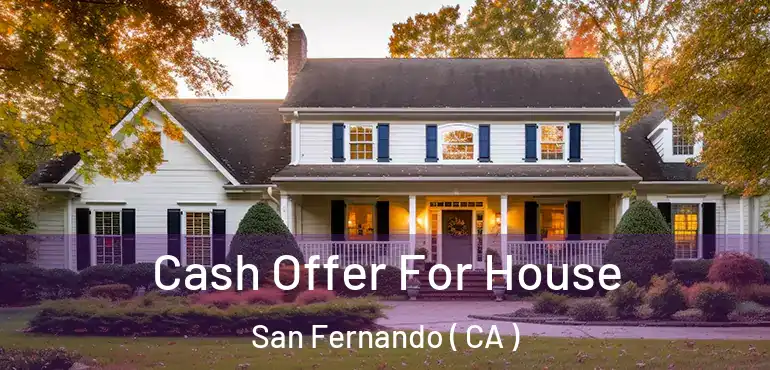  Cash Offer For House San Fernando ( CA )