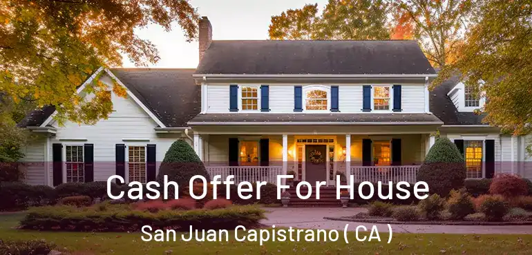 Cash Offer For House San Juan Capistrano ( CA )