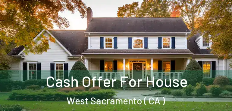 Cash Offer For House West Sacramento ( CA )