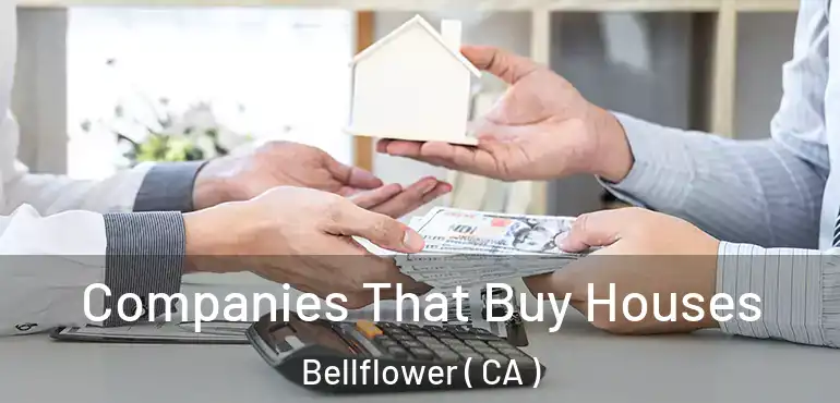 Companies That Buy Houses Bellflower ( CA )