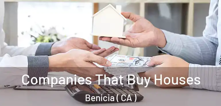 Companies That Buy Houses Benicia ( CA )