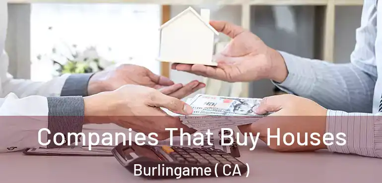 Companies That Buy Houses Burlingame ( CA )