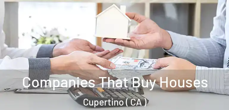 Companies That Buy Houses Cupertino ( CA )