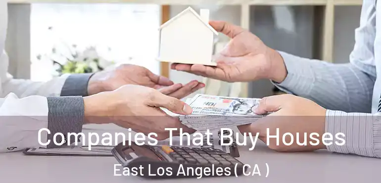  Companies That Buy Houses East Los Angeles ( CA )