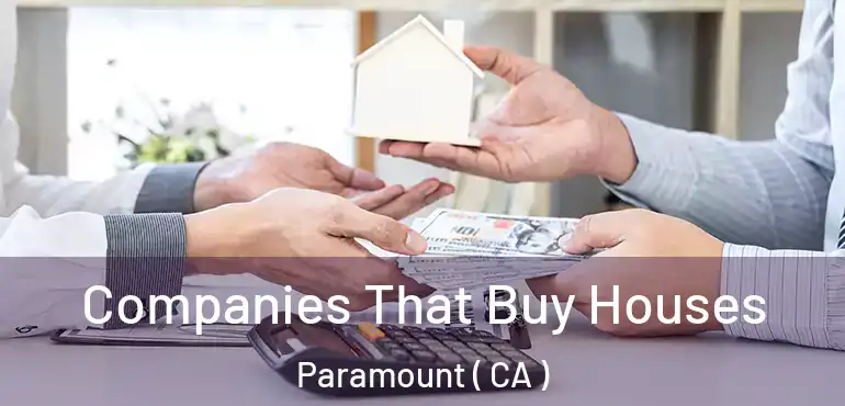  Companies That Buy Houses Paramount ( CA )