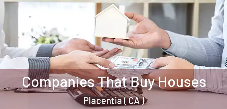  Companies That Buy Houses Placentia ( CA )