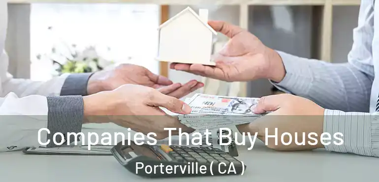  Companies That Buy Houses Porterville ( CA )