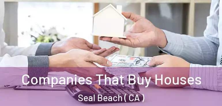 Companies That Buy Houses Seal Beach ( CA )