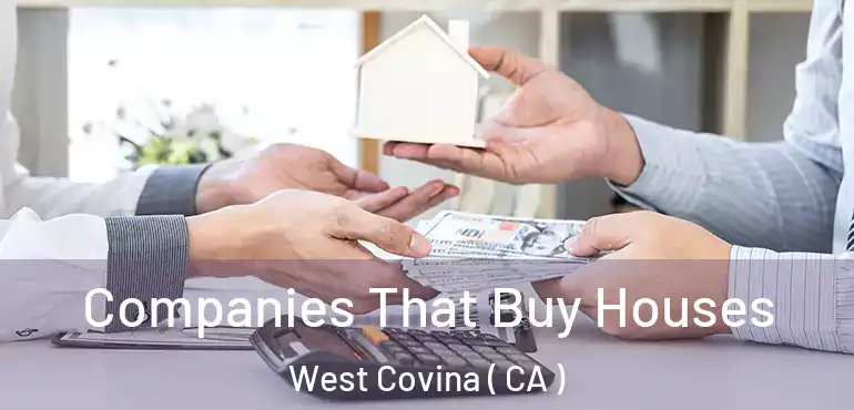  Companies That Buy Houses West Covina ( CA )