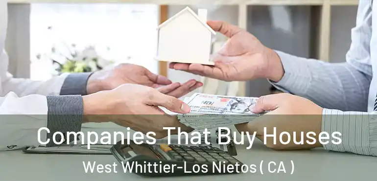  Companies That Buy Houses West Whittier-Los Nietos ( CA )