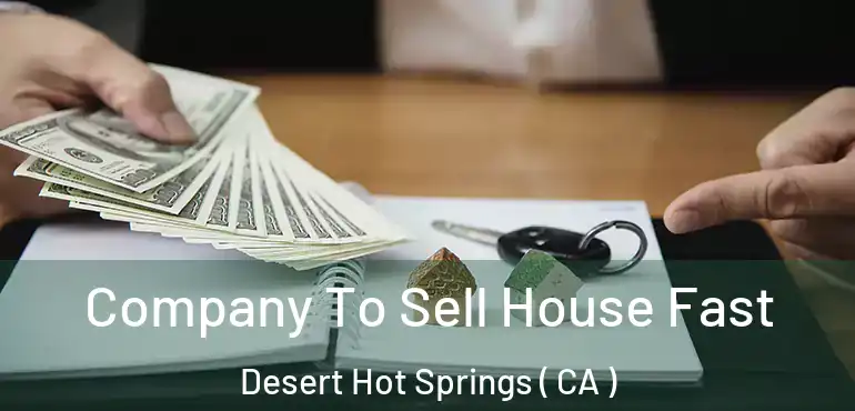 Company To Sell House Fast Desert Hot Springs ( CA )