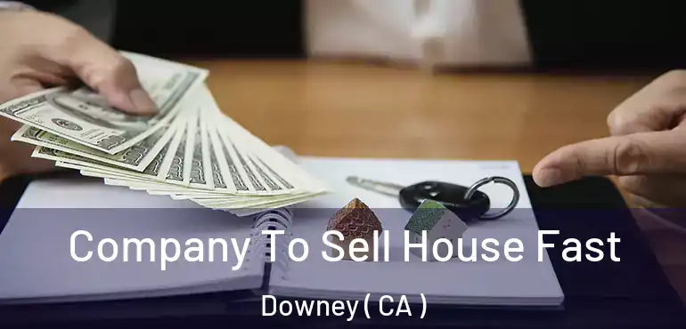  Company To Sell House Fast Downey ( CA )