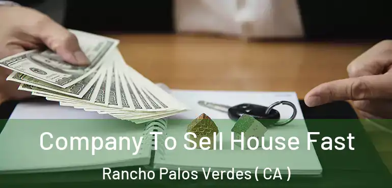 Company To Sell House Fast Rancho Palos Verdes ( CA )