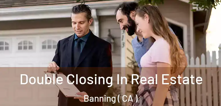  Double Closing In Real Estate Banning ( CA )
