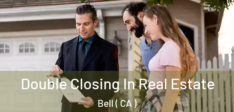 Double Closing In Real Estate Bell ( CA )