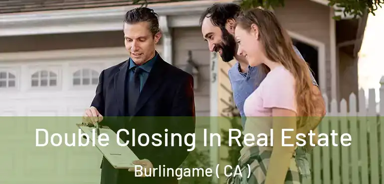  Double Closing In Real Estate Burlingame ( CA )
