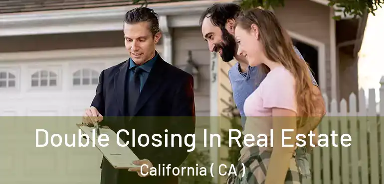 Double Closing In Real Estate California ( CA )