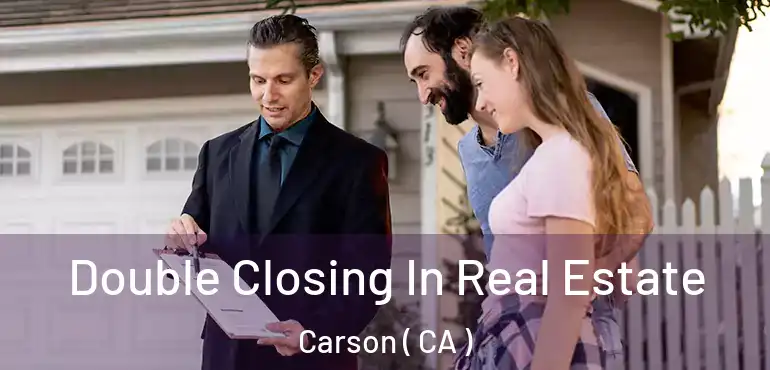 Double Closing In Real Estate Carson ( CA )