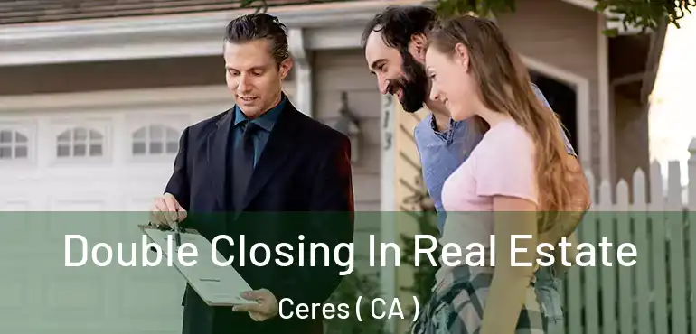  Double Closing In Real Estate Ceres ( CA )