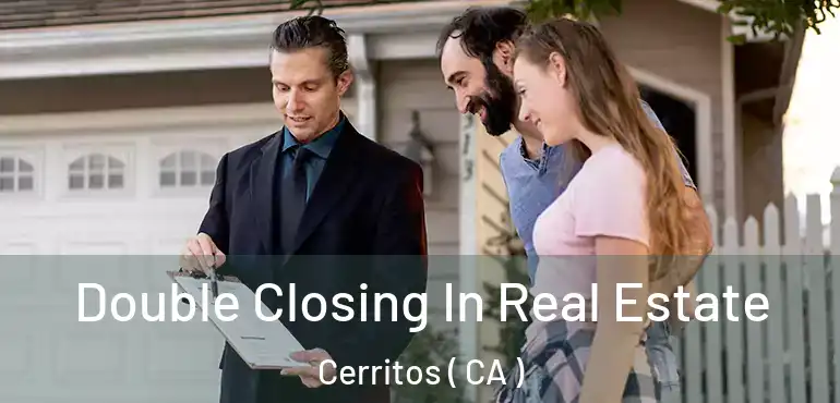  Double Closing In Real Estate Cerritos ( CA )