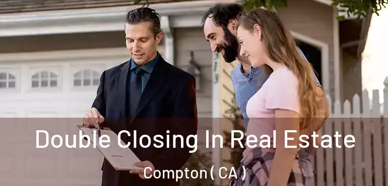  Double Closing In Real Estate Compton ( CA )