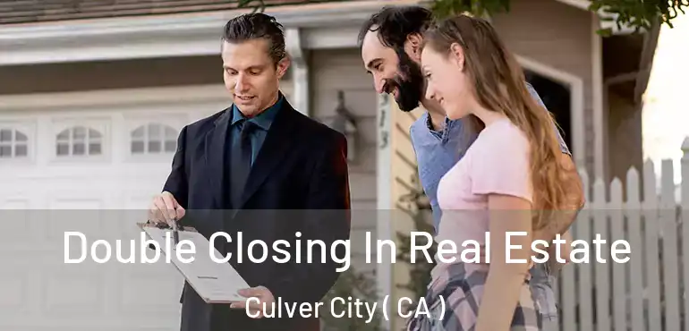  Double Closing In Real Estate Culver City ( CA )