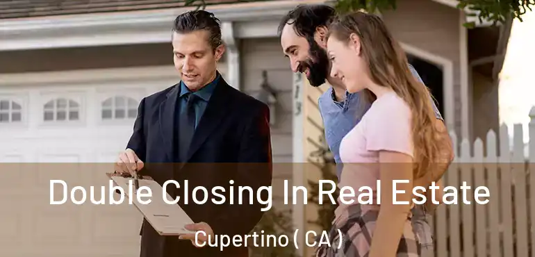  Double Closing In Real Estate Cupertino ( CA )