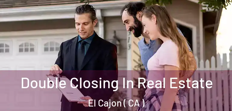  Double Closing In Real Estate El Cajon ( CA )