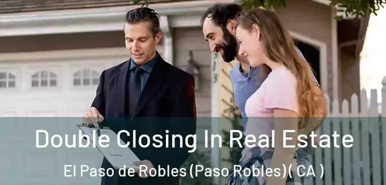 Double Closing In Real Estate El Paso de Robles (Paso Robles) ( CA )