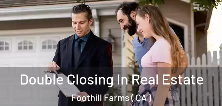 Double Closing In Real Estate Foothill Farms ( CA )