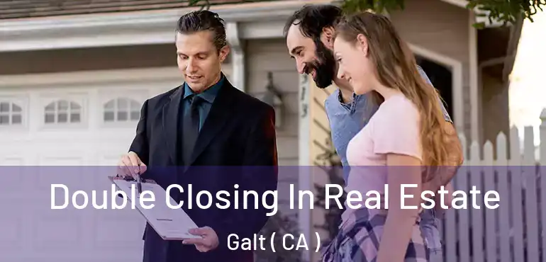  Double Closing In Real Estate Galt ( CA )
