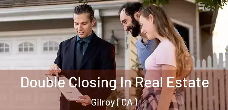 Double Closing In Real Estate Gilroy ( CA )